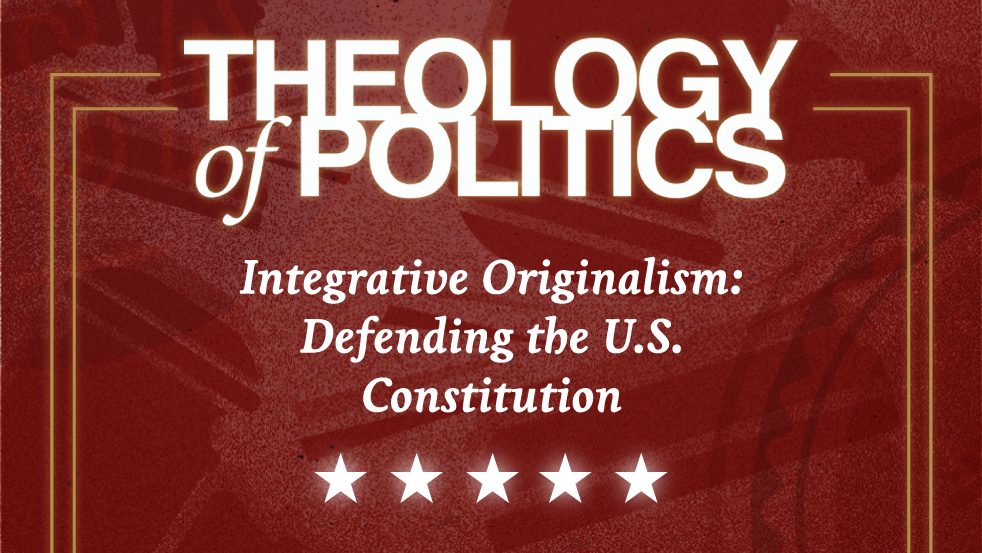 Red and gold Theology of Politics graphic titled Integrative Originalism: Defending the U.S. Constitution with five white stars below the text.